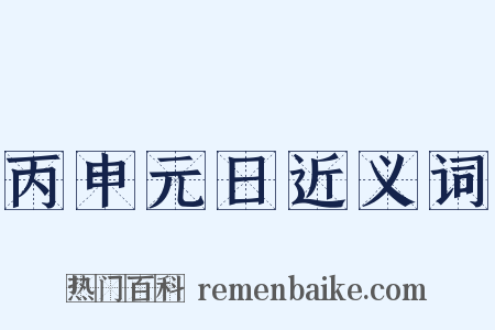 丙申元日近义词是什么意思的图片
